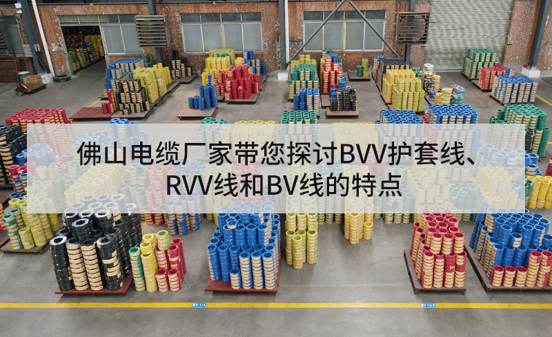 佛山電纜廠家?guī)接態(tài)VV護(hù)套線、RVV線和BV線的特點(diǎn)