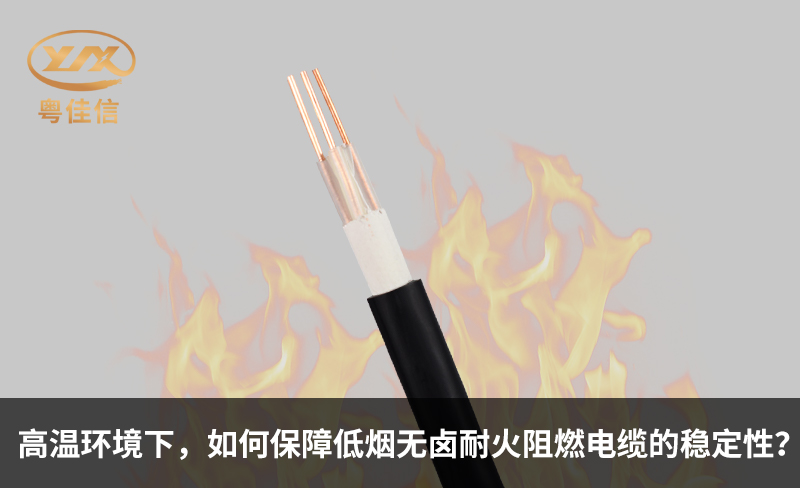 高溫環(huán)境下，如何保障低煙無(wú)鹵耐火阻燃電纜的穩(wěn)定性？